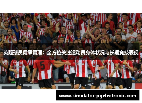 英超球员健康管理：全方位关注运动员身体状况与长期竞技表现