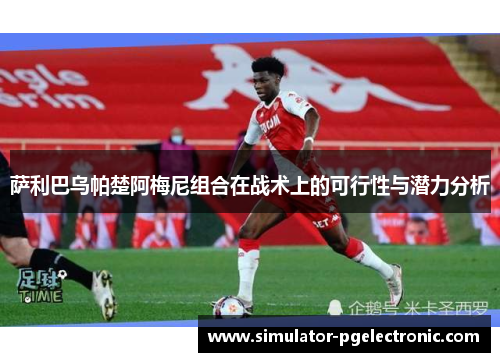 萨利巴乌帕楚阿梅尼组合在战术上的可行性与潜力分析