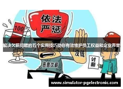 解决欠薪问题的五个实用技巧助你有效维护员工权益和企业声誉