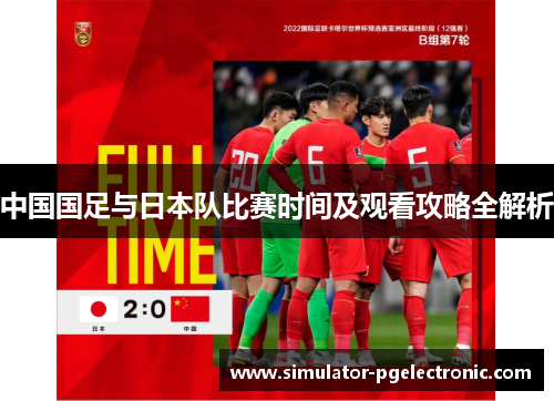 中国国足与日本队比赛时间及观看攻略全解析