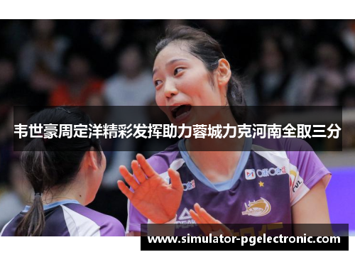 韦世豪周定洋精彩发挥助力蓉城力克河南全取三分