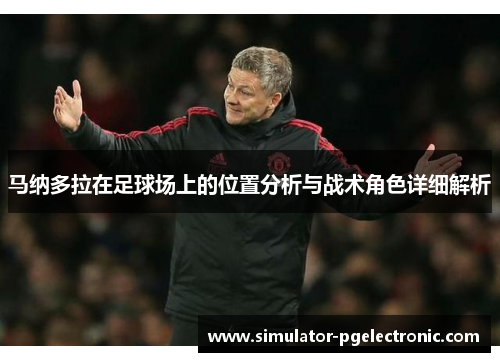 马纳多拉在足球场上的位置分析与战术角色详细解析