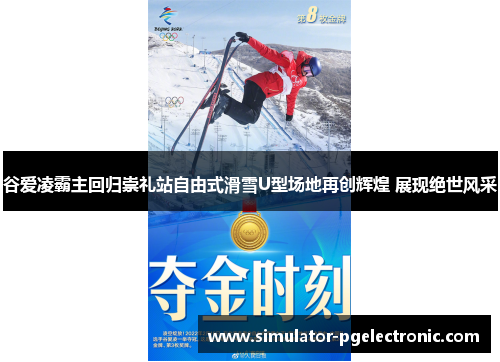 谷爱凌霸主回归崇礼站自由式滑雪U型场地再创辉煌 展现绝世风采