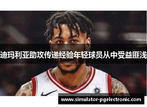 迪玛利亚助攻传递经验年轻球员从中受益匪浅