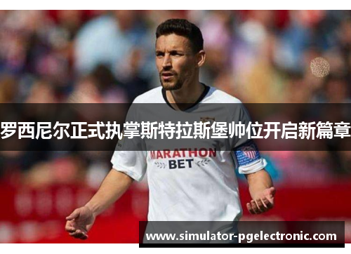 罗西尼尔正式执掌斯特拉斯堡帅位开启新篇章