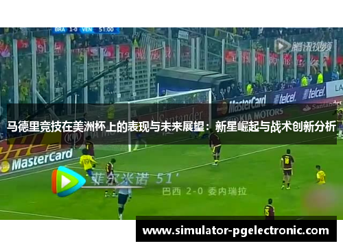 马德里竞技在美洲杯上的表现与未来展望：新星崛起与战术创新分析